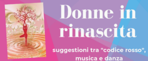 “Donne in rinascita”:  musica, danza, letture ed approfondimenti sul “codice rosso”
